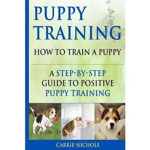 USED-Puppy Training: How To Train a Puppy: A Step-by-Step Guide to Positive Puppy Training by Training, Puppy (Paperback)