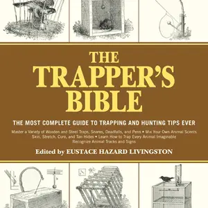The Trapper's Bible: The  Complete Guide to Trapping and Hunting Tips Ever -- Eustace Hazard Livingston - Paperback