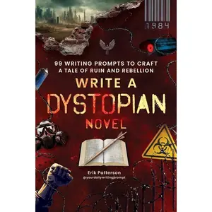 Write a Dystopian Novel: 99 Writing Prompts to Craft a Tale of Ruin and Rebellion -- Erik Patterson - Paperback