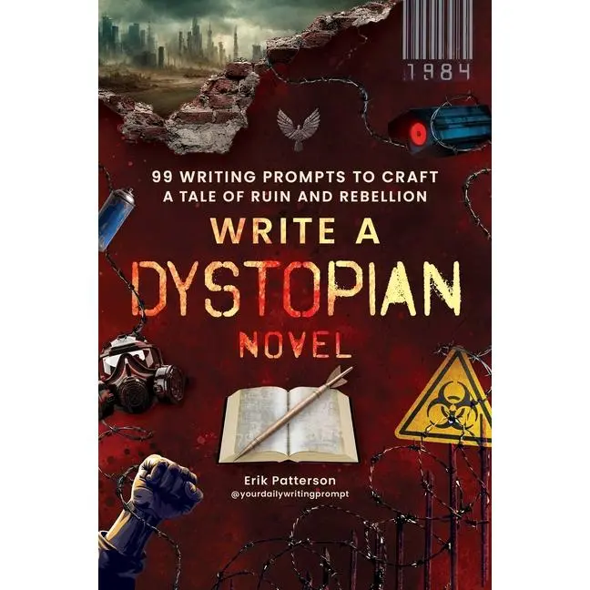 Write a Dystopian Novel: 99 Writing Prompts to Craft a Tale of Ruin and Rebellion -- Erik Patterson - Paperback