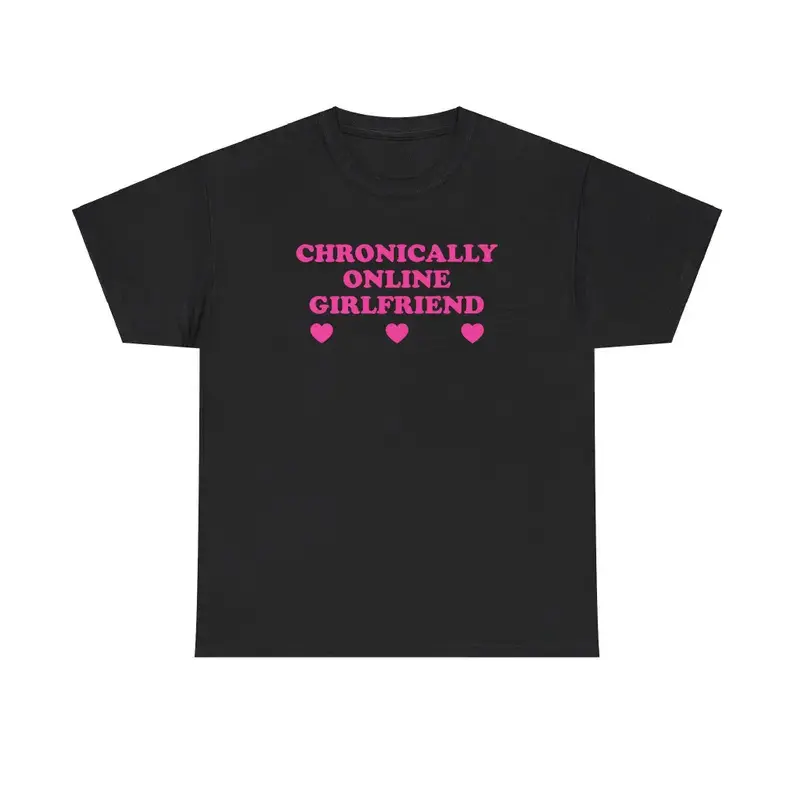 Chronically Online Girlfriend Unisex Tee Y2K Funny Cute Top Sassy Edgy Iconic Club Party Bar Frat Chaotic Unhinged Meme Shirt