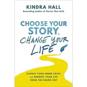 USED-Choose Your Story, Change Your Life: Silence Your Inner Critic and Rewrite Your Life from the Inside Out by Hall, Kindra (Hardcover)