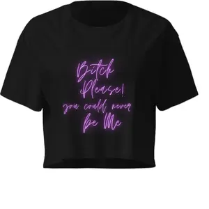 Bitch Please, You Could Never Be Me Women’s crop top- Be Uniquely You