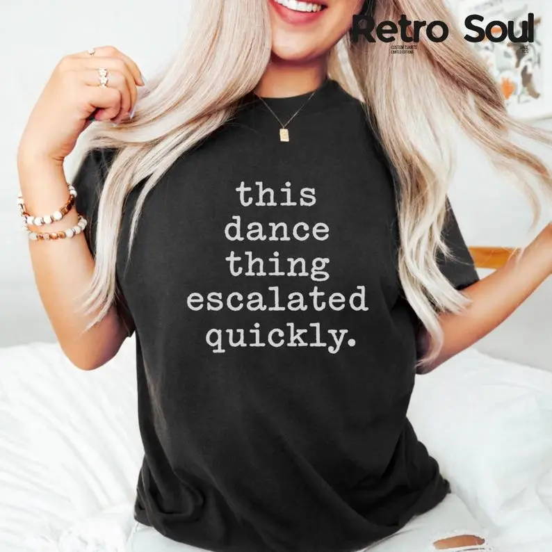 Comfort Colors® This Dance Thing Escalated Quickly T-Shirt, Funny Dance Lover Gift, Dance Humor Graphic Tee Club Dancer Gift