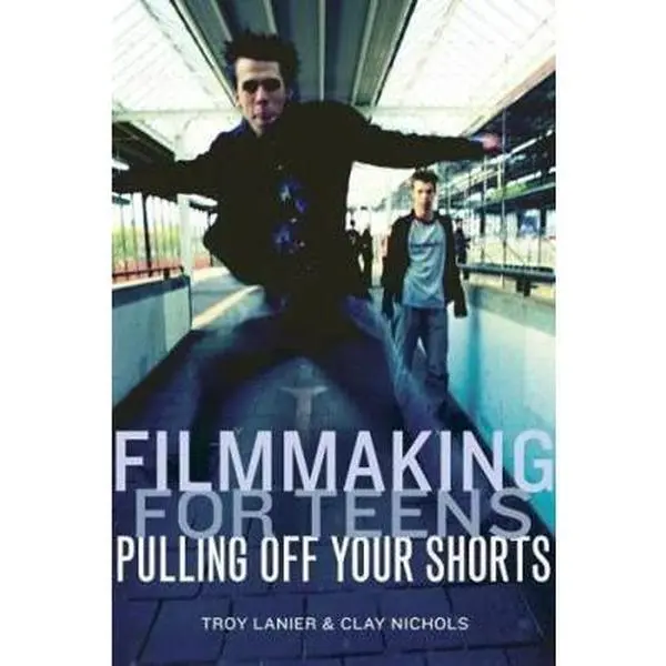 USED-Filmmaking for Teens: Pulling Off Your Shorts by Troy Lanier (Paperback)