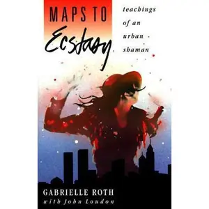 USED-Maps to Ecstasy: Teachings of an Urban Shaman by Gabrielle Roth (Paperback)
