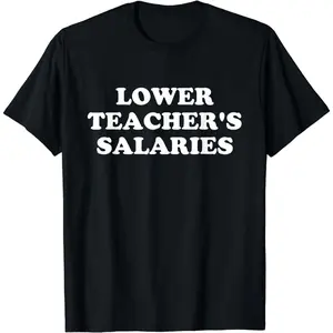 Lower Teacher Salaries T-Shirt Adult unisex T-shirt