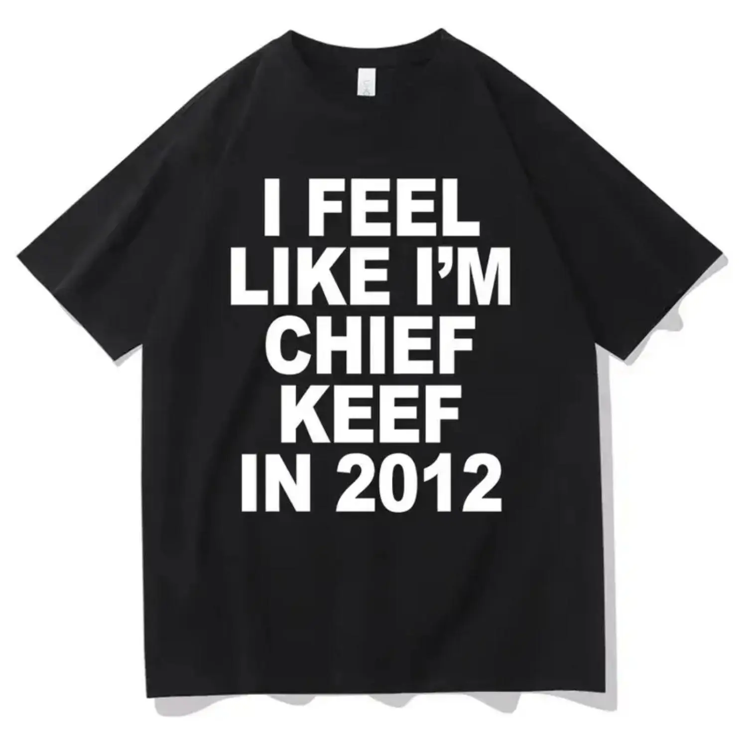 Summer t Shirts I Feel Like I'm Chief Keef in 2012 Graphic Print T-shirt Funny Rap Meme Tshirt Men Hip Hop Oversized T Shirts Men's Cotton Tees,Hoodie and Sweatshirt