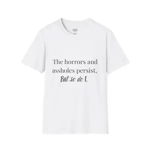 “The horrors and assholes persist, but so do I” Tee – Unisex Fit