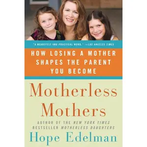 Motherless Mothers: How Losing a Mother Shapes the Parent You Become by Hope Edelman [Paperback Book]