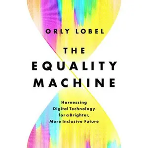 USED-The Equality Machine: Harnessing Digital Technology for a Brighter, More Inclusive Future by Lobel, Orly (Hardcover)
