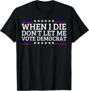 100%cotton When I Die Don't Let Me Vote Democrat T-Shirt