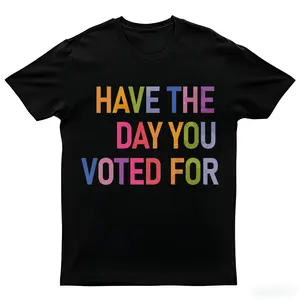 Have The Day You Voted For FDT Funny Sarcasm Politics Liberal Leftist Feminist Activist Fafo Shirt,t shirts for men,t shirts for women,funny t shirt,graphic t shirts,men's t shirts,women's t shirts,good graphic tees,funny graphic tee,trendy
