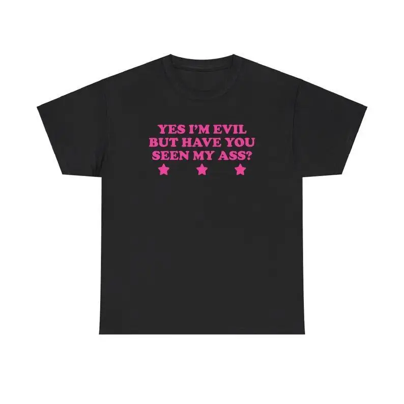 Yes I'm Evil But Have You Seen My Ass?Unisex Tee Y2K Chaotic Unhinged Iconic Ironic Sassy Edgy Party Club Cute Top Girl Shirt, Adult funny T-shirt, Gift for Woman and Man