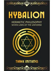 Kybalion: Hermetic Philosophy & Seven Laws of the Universe