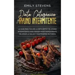 USED-Dieta Cetog?nica y Ayuno Intermitente: la gu?a pr?ctica de la dieta Keto y el Ayuno Intermitente para perder peso r?pidamente, mejorar la salud y mant by Stevens, Emily (Paperback)