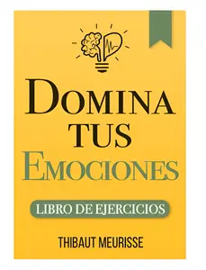 Domina Tus Emociones : Master Your Emotions : A Practical Guide to Overcoming Negativity and Better Controlling Your Emotions (Workbook) (Spanish Edition)