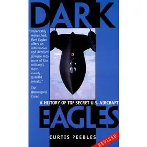 USED-Dark Eagles: A History of Top Secret U.S. Aircraft Programs by Peebles, Curtis (Paperback)