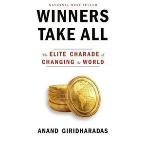 USED-Winners Take All: The Elite Charade of Changing the World by Giridharadas, Anand (Hardcover)