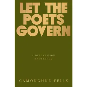Let the Poets Govern: A Declaration of Freedom by Camonghne Felix (Hardcover)