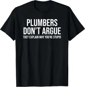100% Cotton Plumbers Don't Argue Stupid Funny Plumber Plumbing Humor T-Shirt