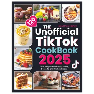 The Unofficial Tiktok Cookbook 2025: 120 Viral Recipes for Snacks, Drinks, Desserts, and Kitchen Hacks!