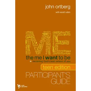 The Me I Want to Be Teen Edition Bible Study Participant's Guide: Becoming God's Best Version of You by John Ortberg||Scott Rubin [Paperback Book]