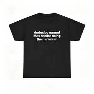 Summer t Shirts Dudes Be Named Max And Be Doing The Minimum Shirt - Funny Max T-Shirt, Unisex Cotton Tee