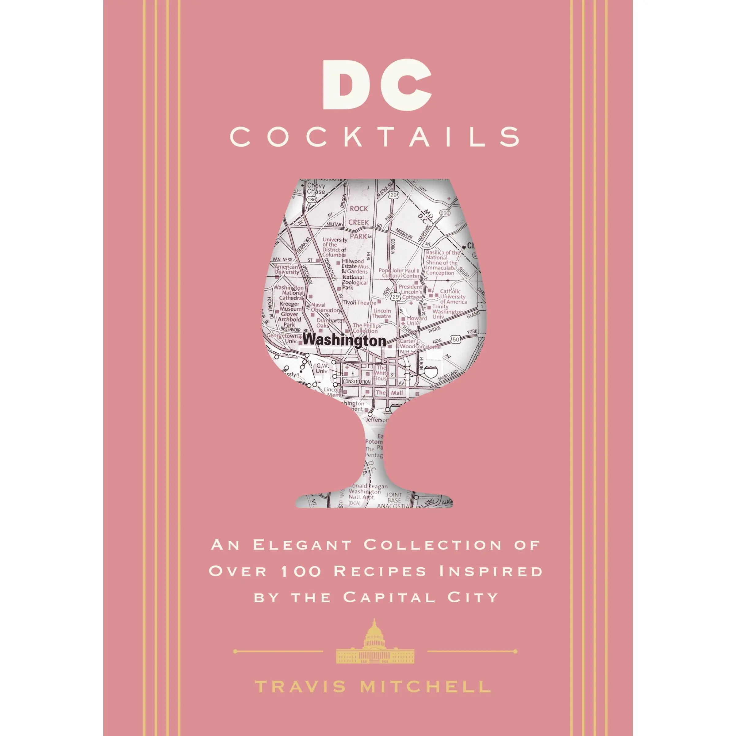 D.C. Cocktails: An Elegant Collection of Over 100 Recipes Inspired by the U.S. Capital (City Cocktails) by Travis Mitchell [Hardback Book]