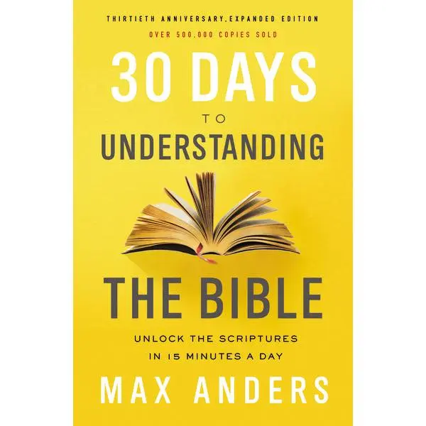 30 Days to Understanding the Bible, 30th Anniversary: Unlock the Scriptures in 15 minutes a day