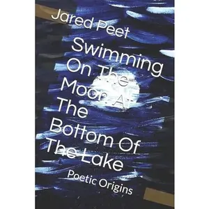 USED-Swimming On The Moon At The Bottom Of The Lake: Poetic Origins by Peet, Jared (Paperback)