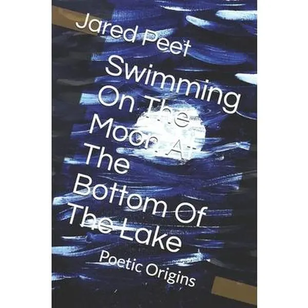 USED-Swimming On The Moon At The Bottom Of The Lake: Poetic Origins by Peet, Jared (Paperback)