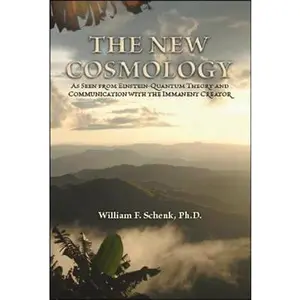 USED-The New Cosmology: As Seen From Einstein-Quantum Theory And Communication With The Immanent Creator by Ph.D William F. Schenk (Paperback)
