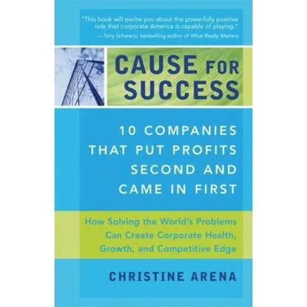 USED-Cause for Success: 10 Companies That Put Profit Second and Came in First by Arena, Christine (Paperback)