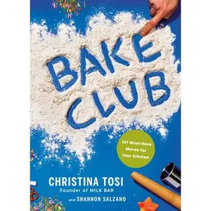 Bake Club: 101 Must-Have Moves for Your Kitchen: A Cookbook -- Christina Tosi, Hardcover