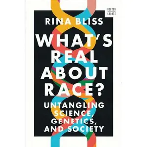 What's Real about Race?: Untangling Science, Genetics, and Society -- Rina Bliss, Hardcover