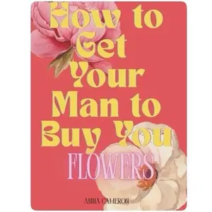 How to Get Your Man to Buy You Flowers | Dating & Glow-Up Guide for Women