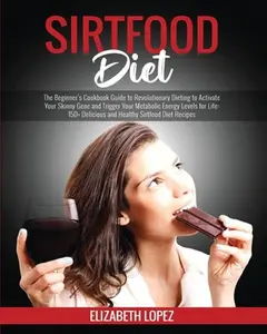 USED-Sirtfood Diet: The Beginner's Cookbook Guide to Revolutionary Dieting to Activate Your Skinny Gene and Trigger Your Metabolic Energy by Lopez, Elizabeth (Paperback)