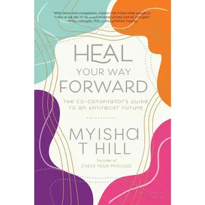 USED-Heal Your Way Forward: The Co-Conspirator's Guide to an Antiracist Future by Hill, Myisha T. (Hardcover)