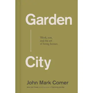 Garden City: Work, Rest, and the Art of Being Human. by John Mark Comer [Hardback Book]