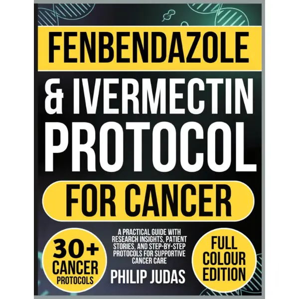 Fenbendazole and Ivermectin Protocol for Cancer: A Practical Guide with Research Insights, Patient Stories, and Step-by-Step Protocols for Supportive Cancer Care