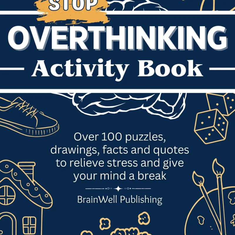 Stop Overthinking Activity Book: Over 100 Puzzles, Drawings, Facts and Quotes to Relieve Stress and Give Your Mind a Break