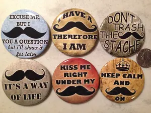 6 Mustache pinback buttons, or Magnets Mustache sayings, novelty Each button 2.25 inches