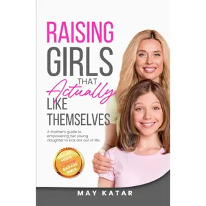 Raising Girls That Actually Like Themselves: A Mother's Guide To Empowering Her Young Daughter To Kick Ass Out Of Life. Hardcover – September 13, 2022