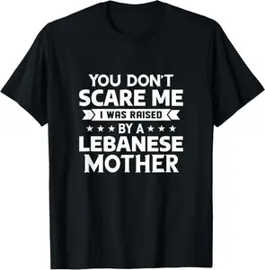 100% Cotton You Don't Scare Me I Was Raised By A Lebanese Mother T-Shirt