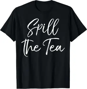 100% cotton Unisex Funny Spill the Tea Gossip Quote for Women Spill the Tea T-Shirt