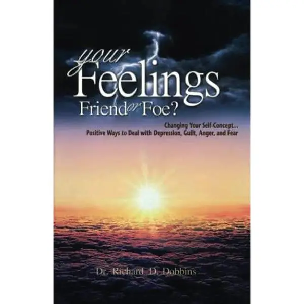 USED-Your Feelings Friend or Foe?: Changing Your Self-Concept... Positive Ways to Deal with Depression, Guilt, Anger, and Fear by Dr. Richard D. Dobbins (Paperback)