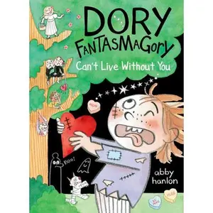 Dory Fantasmagory: Can't Live Without You -- Abby Hanlon, Hardcover