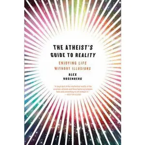 USED-Atheist's Guide to Reality: Enjoying Life Without Illusions by Rosenberg, Alex (Paperback)