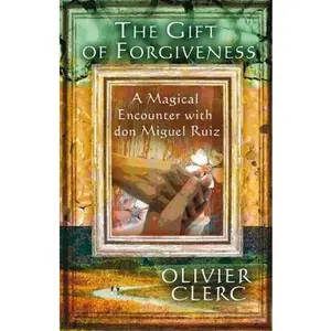 USED-The Gift of Forgiveness: A Magical Encounter with Don Miguel Ruiz by Clerc, Olivier (Paperback)